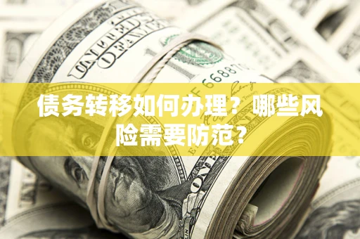 济南债务转移如何办理？哪些风险需要防范？