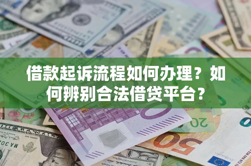 济南借款起诉流程如何办理？如何辨别合法借贷平台？