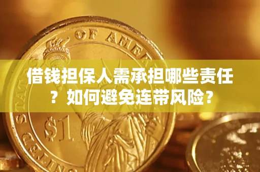 济南借钱担保人需承担哪些责任？如何避免连带风险？