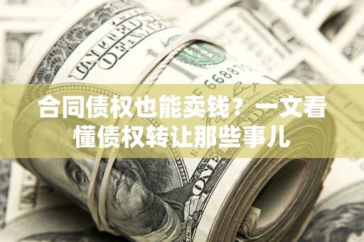 济南合同债权也能卖钱？一文看懂债权转让那些事儿
