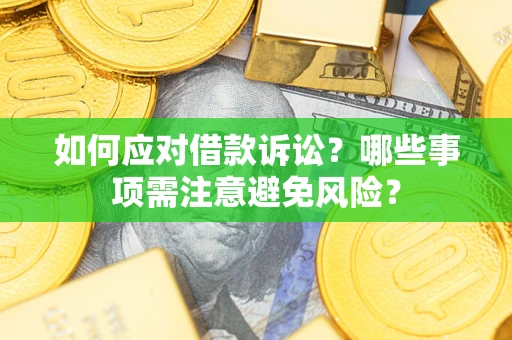 济南如何应对借款诉讼？哪些事项需注意避免风险？