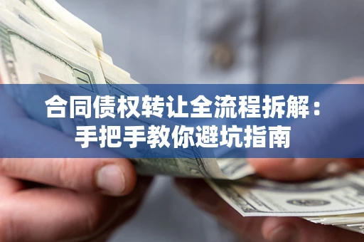 济南合同债权转让全流程拆解：手把手教你避坑指南