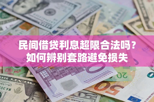 济南民间借贷利息超限合法吗？如何辨别套路避免损失