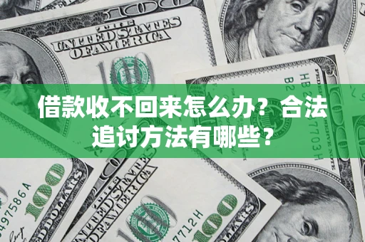 济南借款收不回来怎么办？合法追讨方法有哪些？
