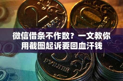济南微信借条不作数？一文教你用截图起诉要回血汗钱
