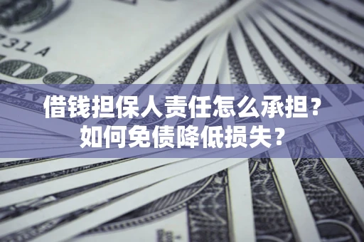 济南借钱担保人责任怎么承担？如何免债降低损失？