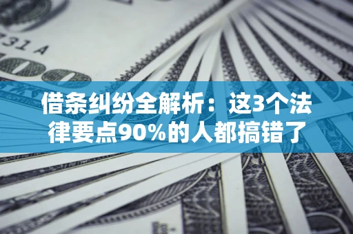 济南借条纠纷全解析：这3个法律要点90%的人都搞错了