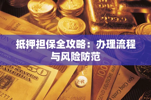 济南抵押担保全攻略：办理流程与风险防范