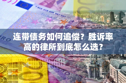 济南连带债务如何追偿？胜诉率高的律所到底怎么选？