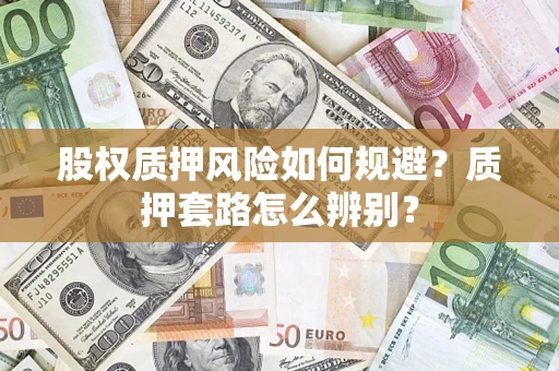 济南股权质押风险如何规避？质押套路怎么辨别？