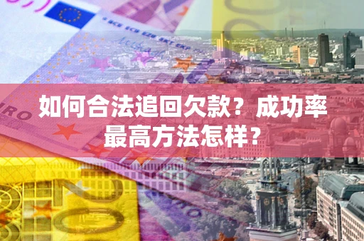 济南如何合法追回欠款？成功率最高方法怎样？