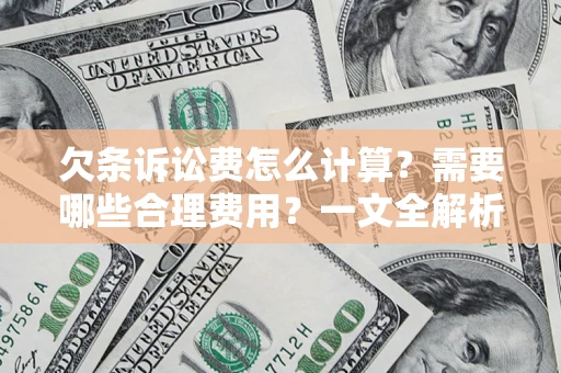 济南欠条诉讼费怎么计算？需要哪些合理费用？一文全解析