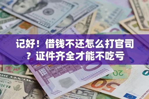 济南记好！借钱不还怎么打官司？证件齐全才能不吃亏