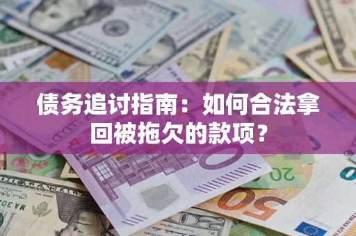 济南债务追讨指南：如何合法拿回被拖欠的款项？