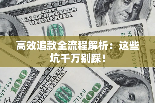 济南高效追款全流程解析：这些坑千万别踩！