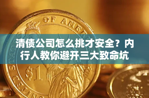 济南清债公司怎么挑才安全？内行人教你避开三大致命坑