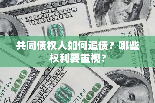 济南共同债权人如何追债？哪些权利要重视？