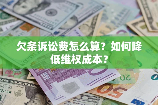 济南欠条诉讼费怎么算？如何降低维权成本？