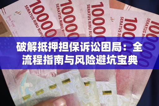 济南破解抵押担保诉讼困局:全流程指南与风险避坑宝典 济南破解抵押担保诉讼困局:全流程指南与风险避坑宝典
