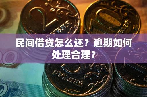 济南民间借贷怎么还？逾期如何处理合理？
