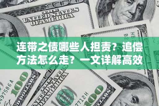 济南连带之债哪些人担责？追偿方法怎么走？一文详解高效维权流程