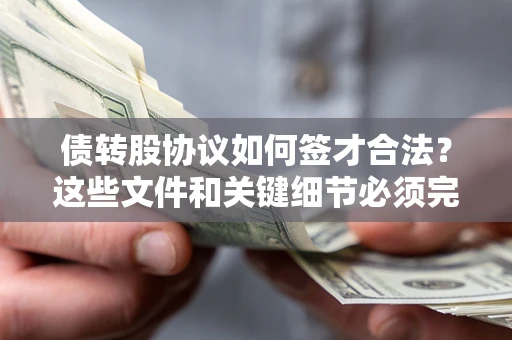 济南债转股协议如何签才合法？这些文件和关键细节必须完整