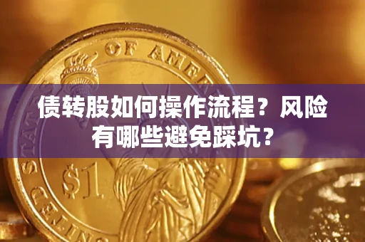 济南债转股如何操作流程?风险有哪些避免踩坑? 济南债转股如何操作流程?风险有哪些避免踩坑?