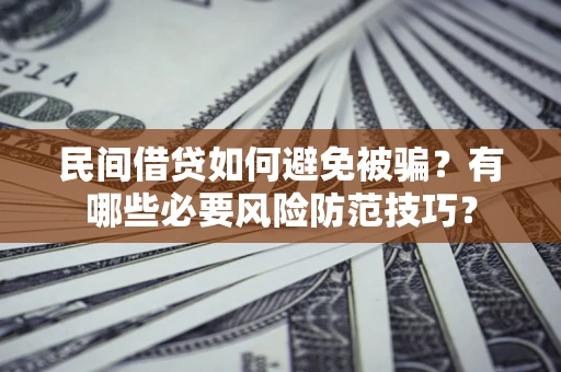 济南民间借贷如何避免被骗？有哪些必要风险防范技巧？