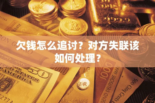 济南欠钱怎么追讨？对方失联该如何处理？