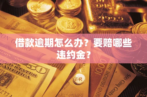 济南借款逾期怎么办？要赔哪些违约金？