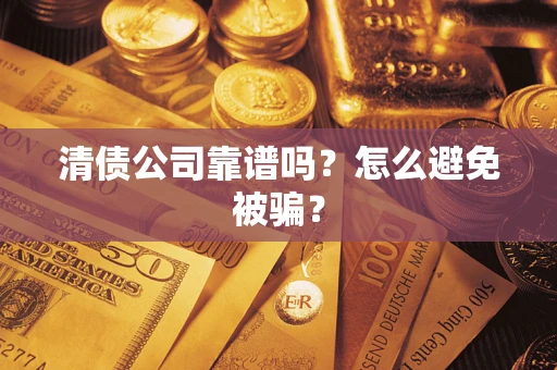 济南清债公司靠谱吗？怎么避免被骗？