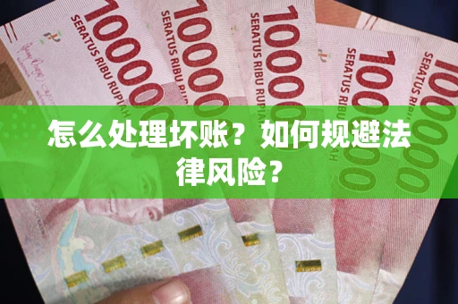 济南怎么处理坏账？如何规避法律风险？
