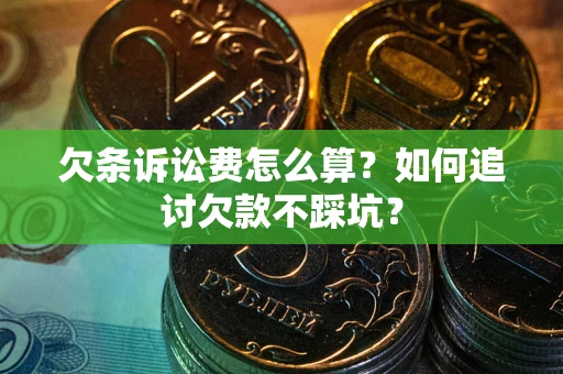 济南欠条诉讼费怎么算？如何追讨欠款不踩坑？