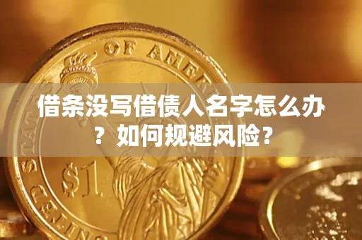 济南借条没写借债人名字怎么办？如何规避风险？