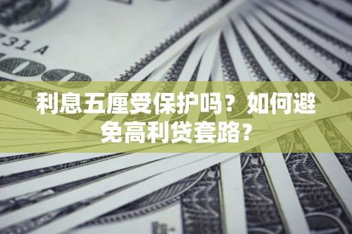 济南利息五厘受保护吗？如何避免高利贷套路？