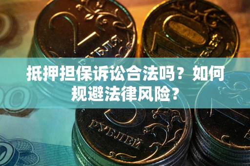 济南抵押担保诉讼合法吗？如何规避法律风险？