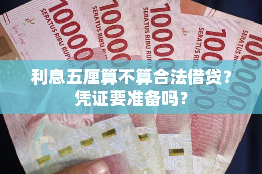 济南利息五厘算不算合法借贷？凭证要准备吗？