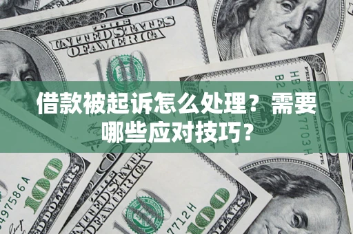 济南借款被起诉怎么处理？需要哪些应对技巧？