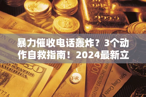 济南暴力催收电话轰炸？3个动作自救指南！2024最新立案标准全解析