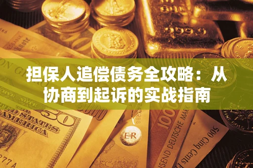 济南担保人追偿债务全攻略：从协商到起诉的实战指南