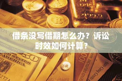 济南借条没写借期怎么办？诉讼时效如何计算？