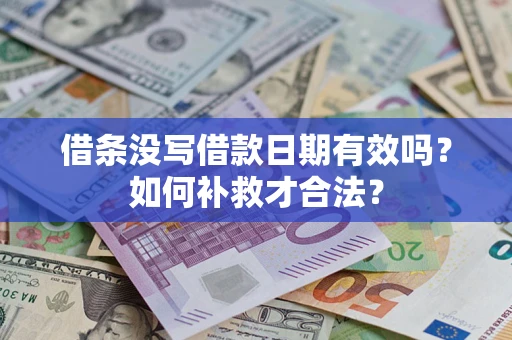 济南借条没写借款日期有效吗？如何补救才合法？
