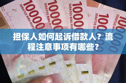 济南担保人如何起诉借款人？流程注意事项有哪些？