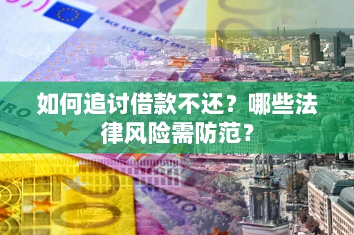 济南如何追讨借款不还？哪些法律风险需防范？